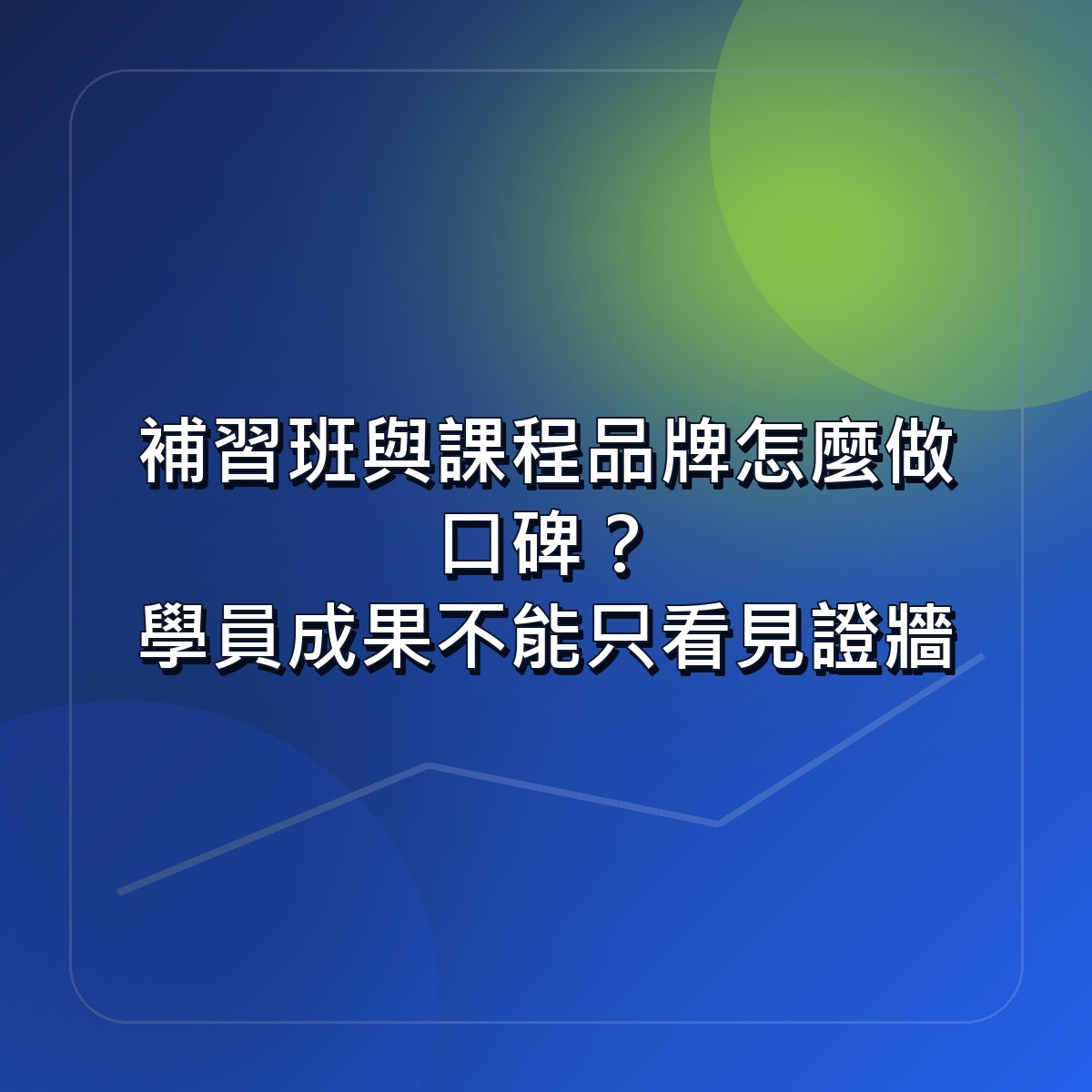 補習班與課程品牌怎麼做口碑？學員成果不能只看見證牆