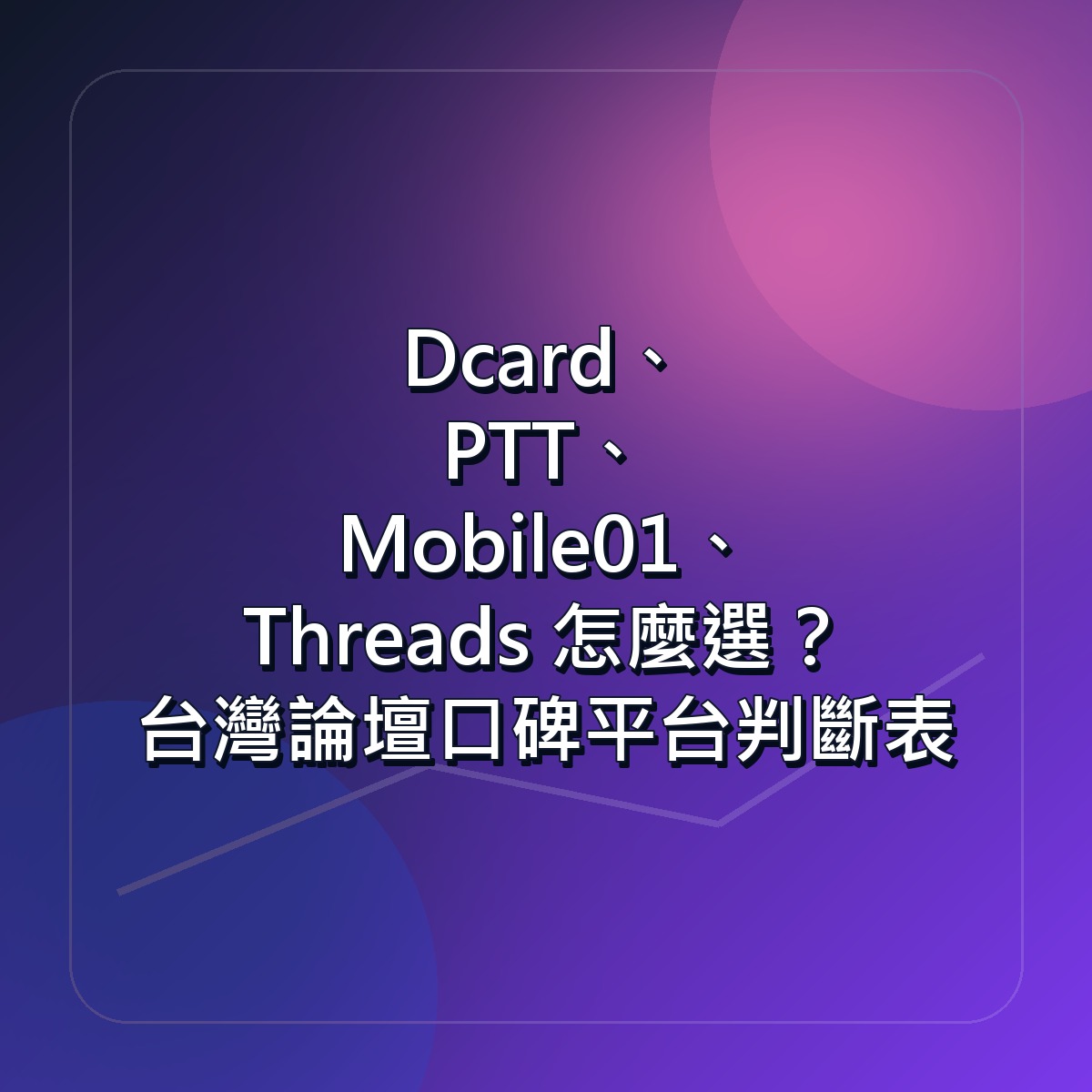 Dcard、PTT、Mobile01、Threads 怎麼選？台灣論壇口碑平台判斷表