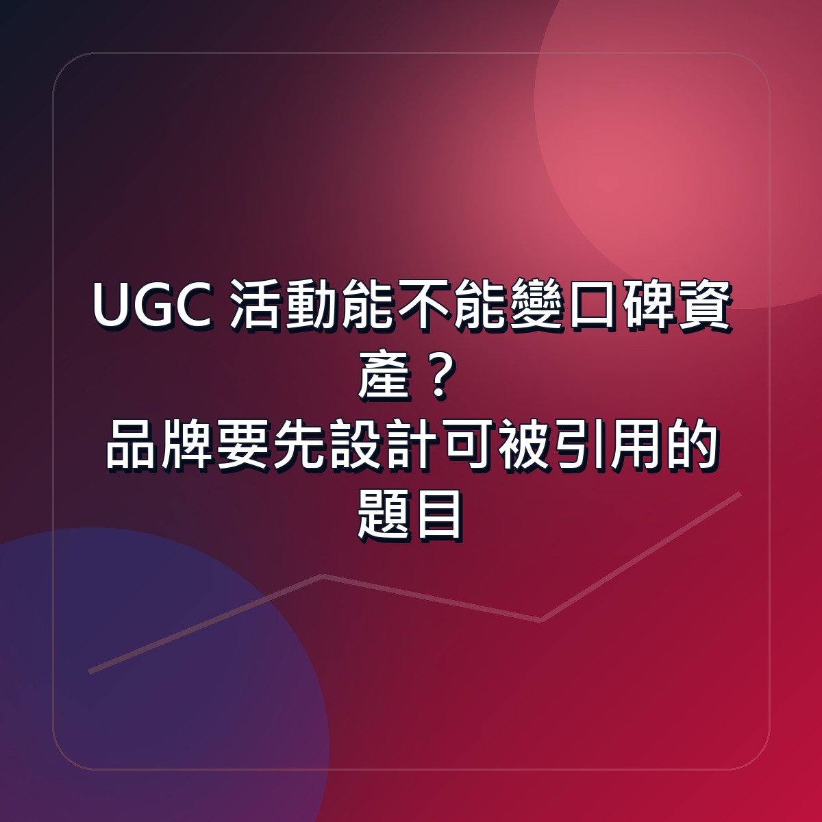 UGC 活動能不能變口碑資產？品牌要先設計可被引用的題目