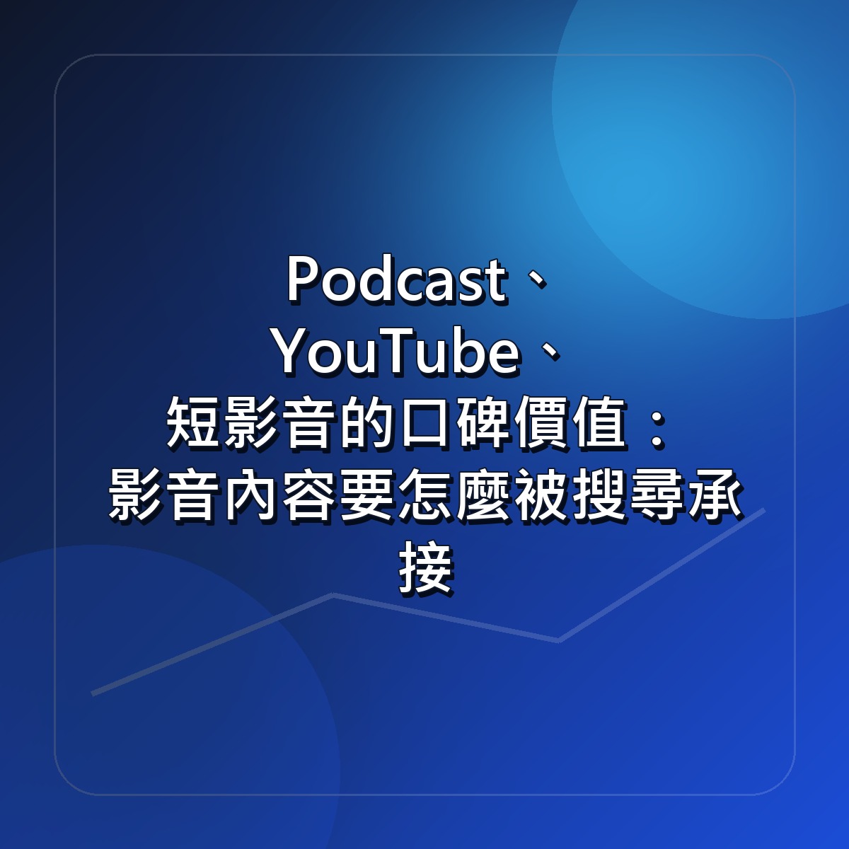 Podcast、YouTube、短影音的口碑價值：影音內容要怎麼被搜尋承接